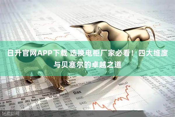 日升官网APP下载 选换电柜厂家必看！四大维度与贝塞尔的卓越之道